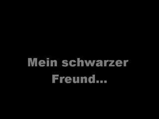 Mein schwarzer Freund...