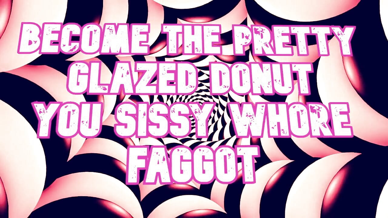 Become the Pretty Glazed Donut You Sissy Whore Gay