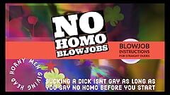 Wanna give head but afraid its Gay Welcome to No Homo BJ INSTRUCTIONS