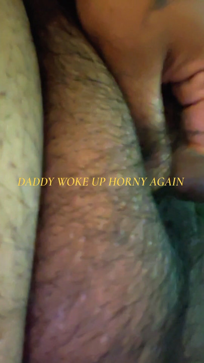 Daddy hates waking up with morning wood.