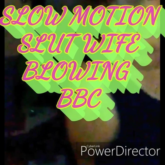 SLOW MOTION OF SLUT WIFE BLOWING BBC