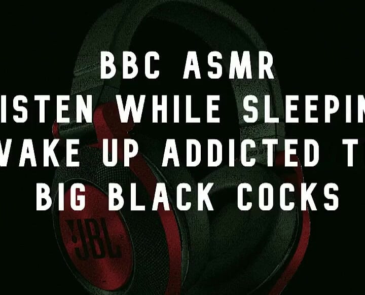 BBC Asmr Wake up Wanting Big Black Cocks