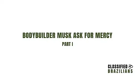 Bodybuilder Must Ask for Mercy - Part 1