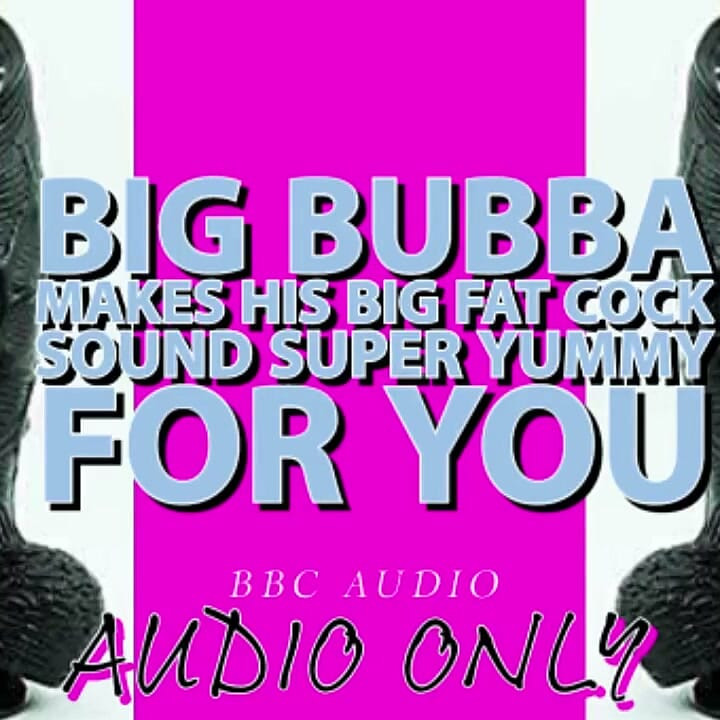 Big Bubba Makes His Big Fat Cock Sound Yummy for You Its My Voice Lowered!!!