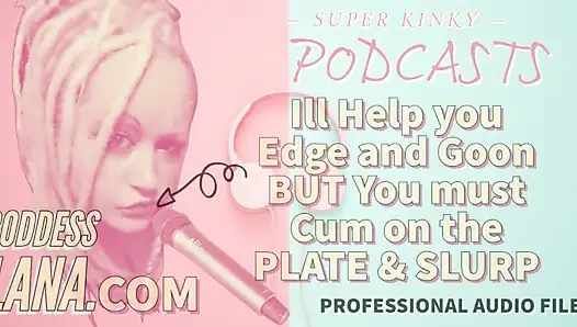 Kinky Podcast 11 I Can Help You Edge and Goon but You Must Cum on the Plate and Slurp