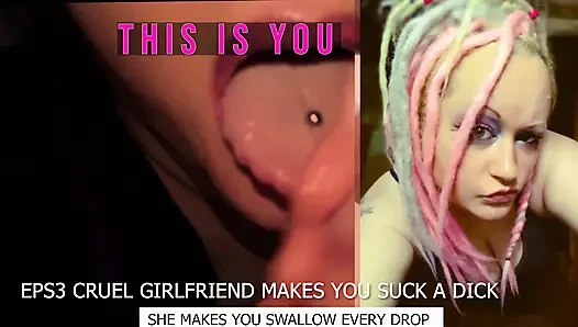 Eps3 Cruel girlfriend makes you suck a dick and swallow too