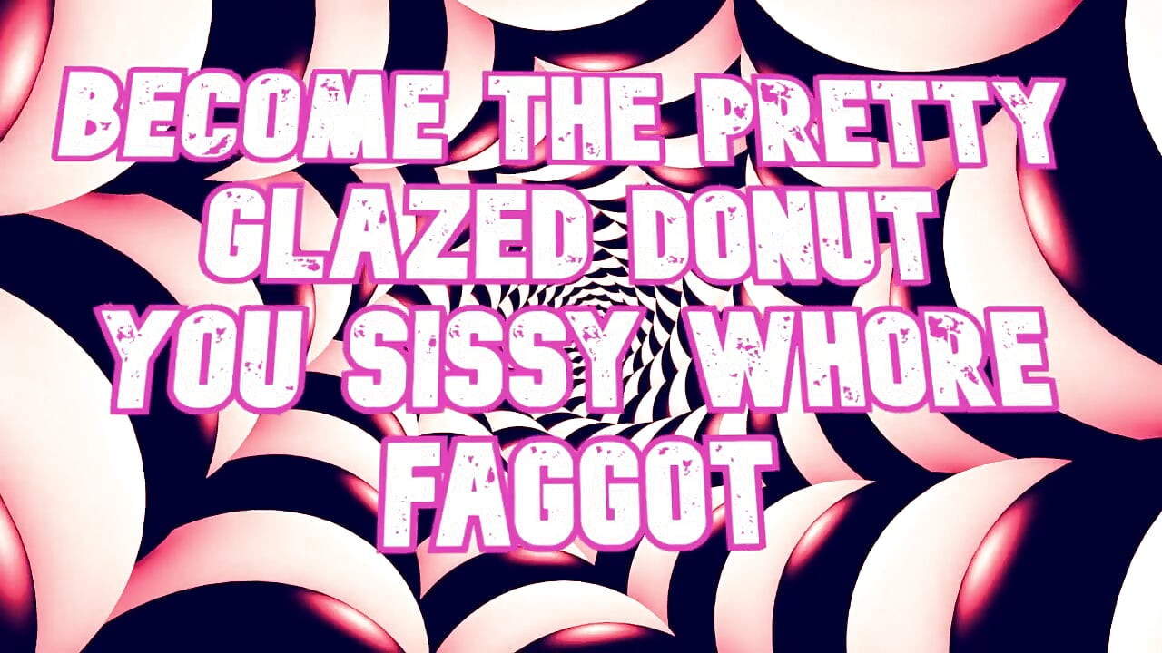 Become the Pretty Glazed Donut You Sissy Whore Gay