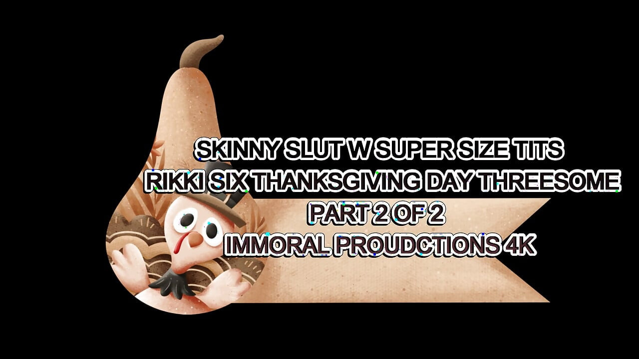 Skinny Slut W Super Size Tits Rikki Six Thanksgiving Day Threesome Part 2 of 2