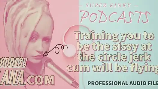 Kinky Podcast 20 Training You to Be the Sissy at the Circle Jerk Cum Will Be Flying