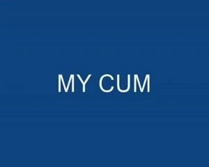 my cum