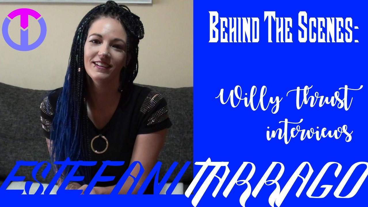 Behind the Scenes: Willy Thrust interviews ESTEFANI TARRAGO