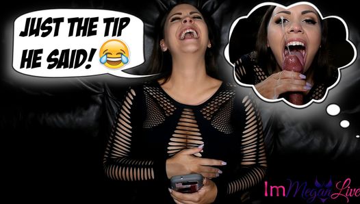 JUST THE TIP HE SAID! - ImMeganLive