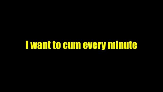 I want to cum all the time