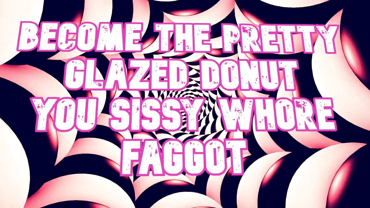 Become the Pretty Glazed Donut You Sissy Whore Gay