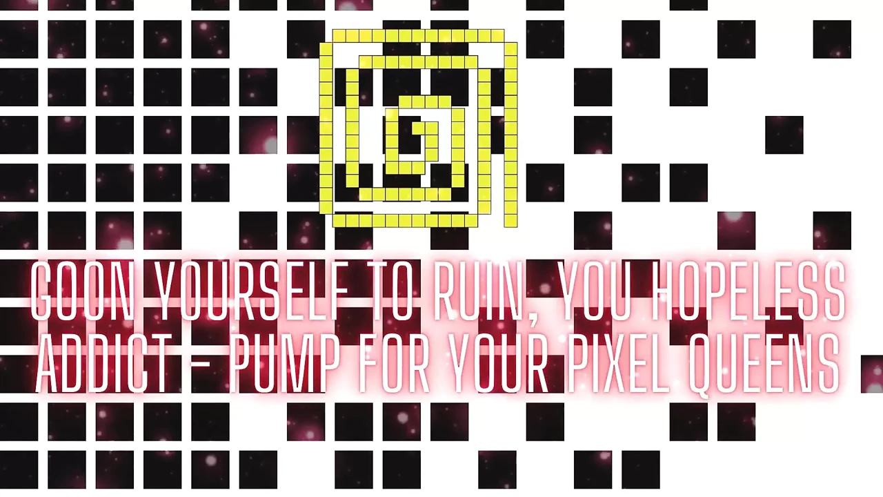 Goon Yourself to Ruin, You Hopeless Addict - Pump for Your Pixel Queens