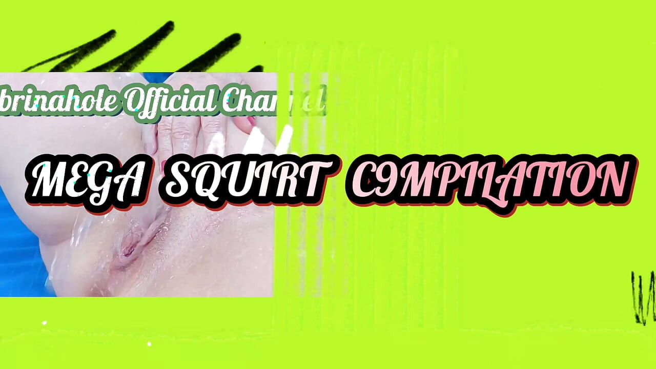 Mega squirt compilation, Sabrinahole