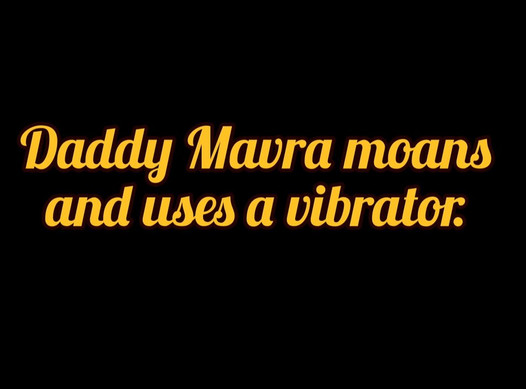 (M4 FEMALE) Daddy Mavra moans and masturbate using a vibrator