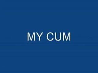 my cum