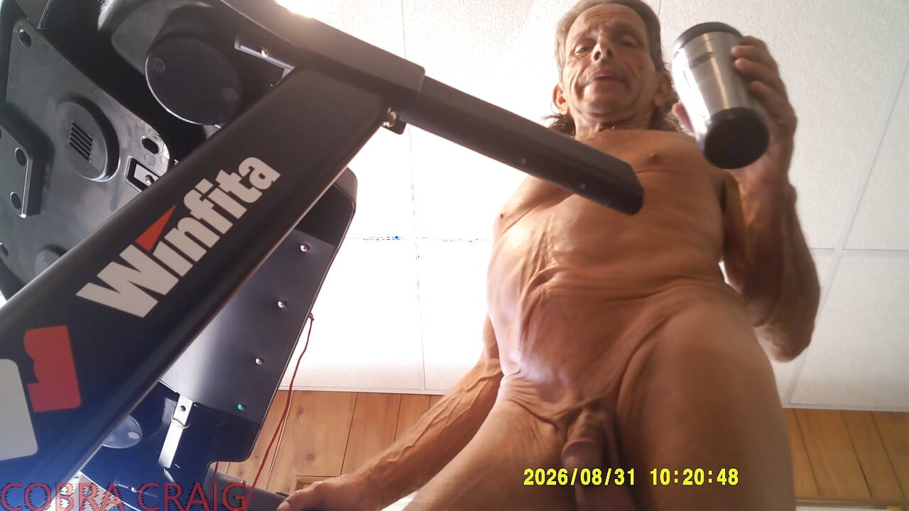 8-31-2026 NAKED TREAD MILL AND WHY COBRA CRAIG DOESN'T LIKE TO GO TO BED EARLY. AFRAID HE WON'T GET ANOTHER DAY.