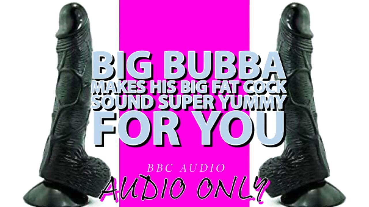 Big Bubba Makes His Big Fat Cock Sound Yummy for You Its My Voice Lowered!!!