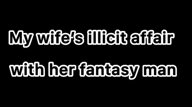 My Wife’s Illicit Affair with Her Fantasy Man