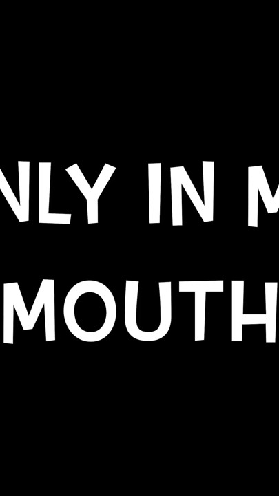 Only in My Mouth