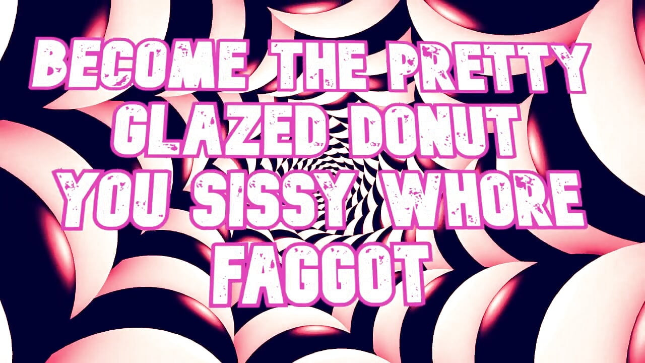 Become the Pretty Glazed Donut You Sissy Whore Gay