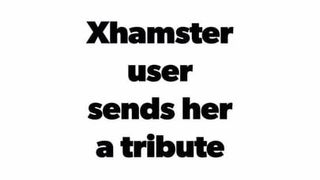 Xhamster उपयोगकर्ता उसे एक श्रद्धांजलि भेजता है