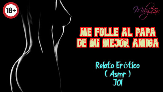 Me folle al papá de mi mejor amiga - Relato Erótico - (ASMR) - voz y gemidos REALES