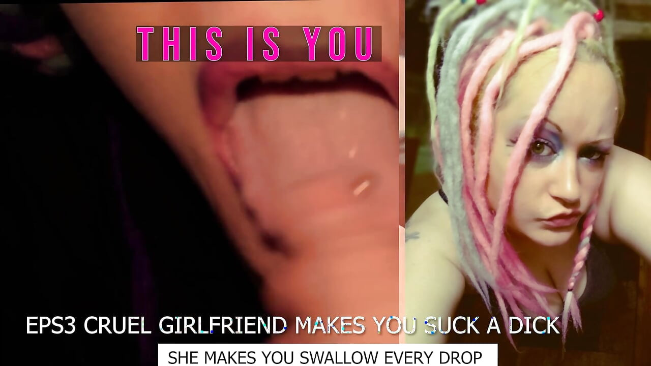 Eps3 Cruel girlfriend makes you suck a dick and swallow too