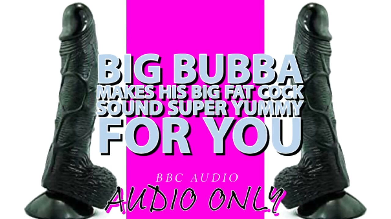 Bubba grande hace que su gran polla gorda suene delicioso para ti tiene mi voz baja!!