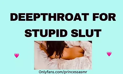 DEEPTHROAT FOR STUPID SLUT