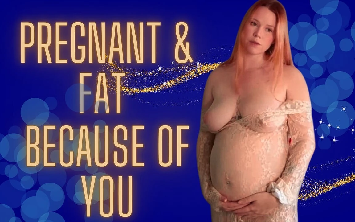 Pregnant and Fat Because of You