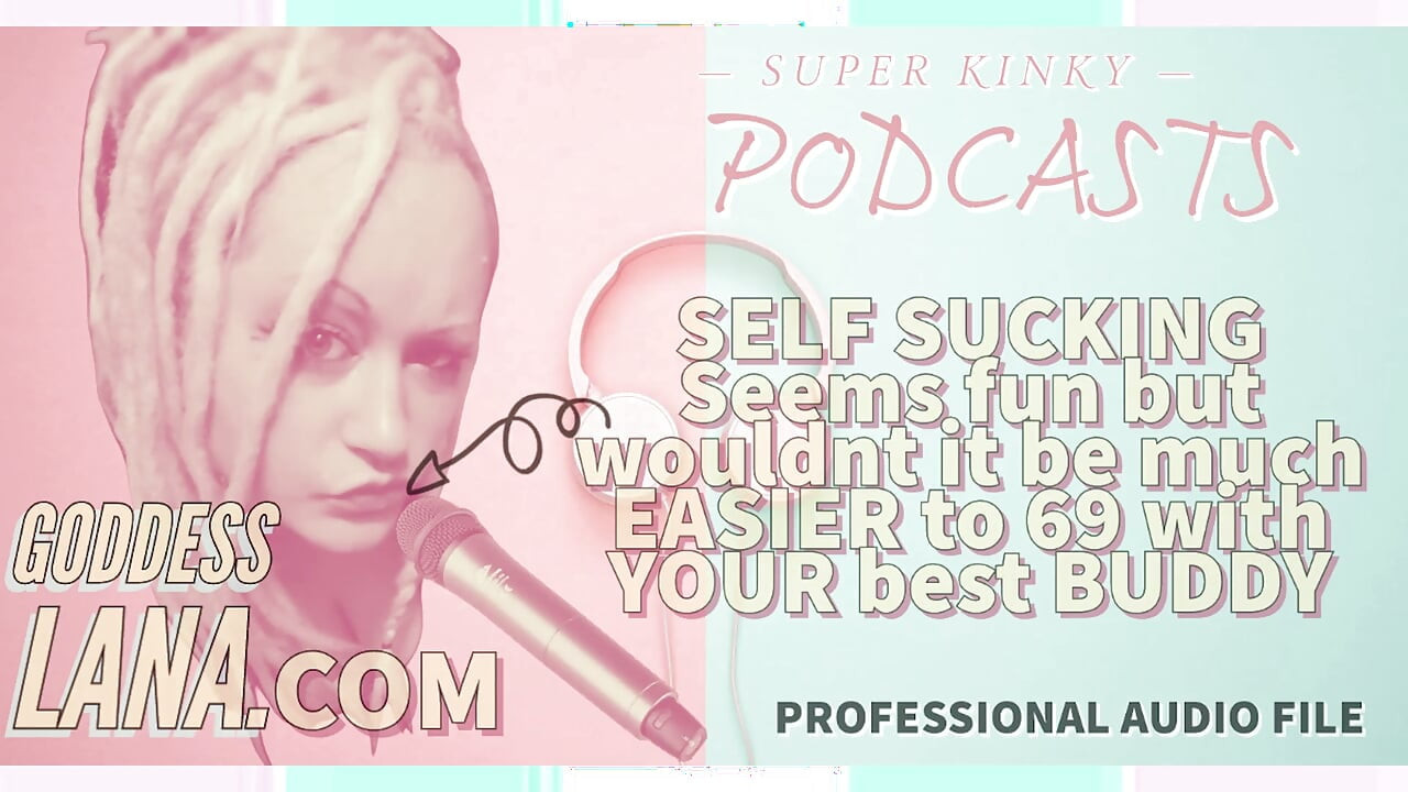 Kinky Podcast 6 Self Sucking Seems Fun but Wouldnt It Be Much Easier to 69 with Your Buddy