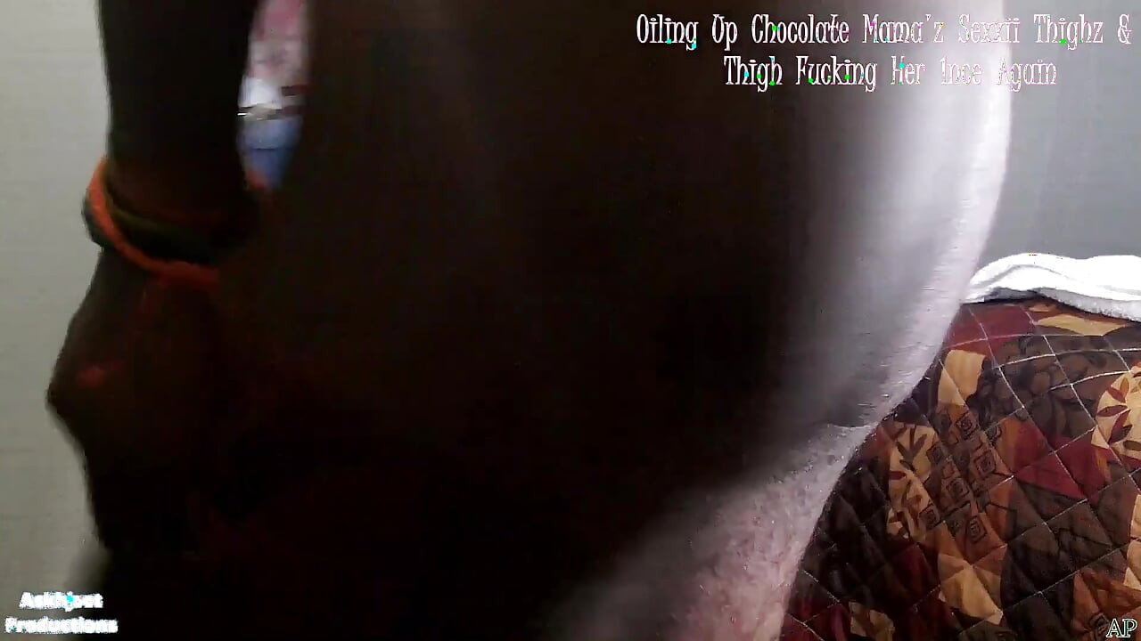 Oiling up Chocolate Step-ma'z Sexxxy Thighs & Thigh Fucking Her 1nce Again