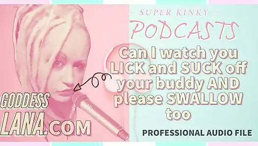 AUDIO ONLY - Kinky podcast 7 can I watch you lick and suck off your buddy and please swallow too