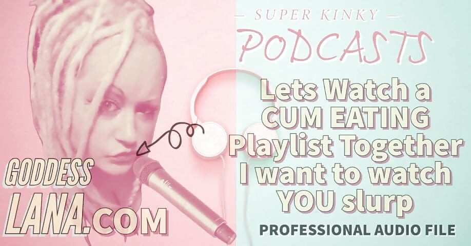Kinky Podcast 12 Lets Watch a Cum Eating Playlist Together I Want to Watch You Slurp