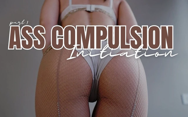 Ass Compulsion - Part 1 - the Initiation