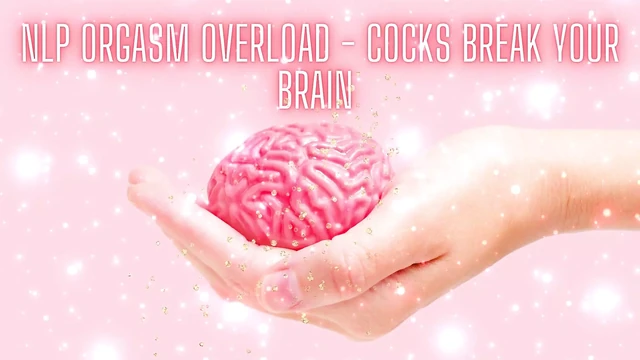 Nlp Orgasm Overload - Cocks Break Your Brain