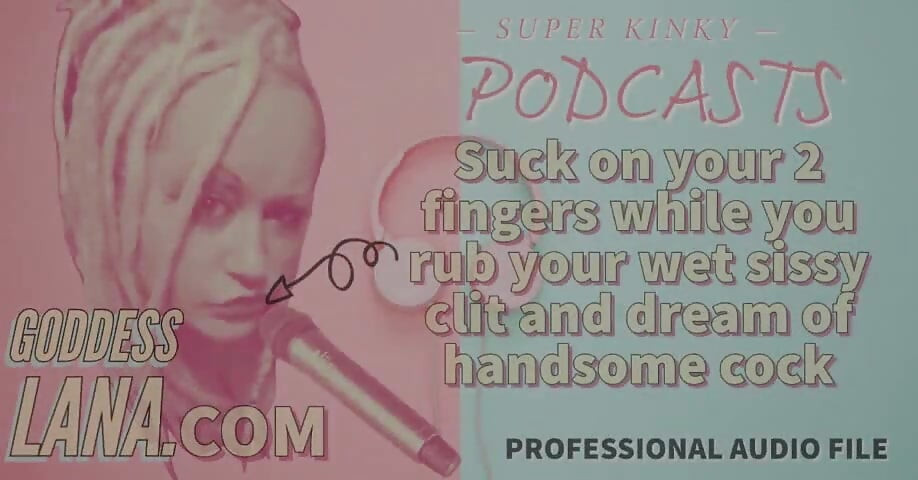 Kinky Podcast 15 Suck on 2 Fingers While You Rub Your Wet Sissy Clit and Dream of Cock