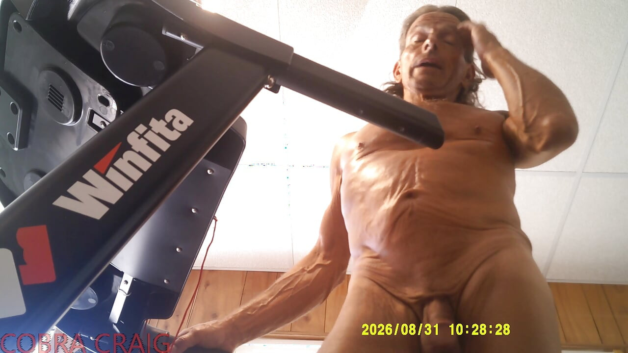 8-31-2026 NAKED TREAD MILL AND WHY COBRA CRAIG DOESN'T LIKE TO GO TO BED EARLY. AFRAID HE WON'T GET ANOTHER DAY.