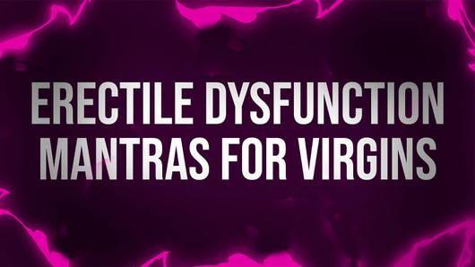 Erectile Dysfunction Mantras for Unfuckable Virgins