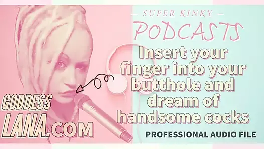 AUDIO ONLY - Kinky podcast 10  - Insert your finger into your butthole and dream of cocks
