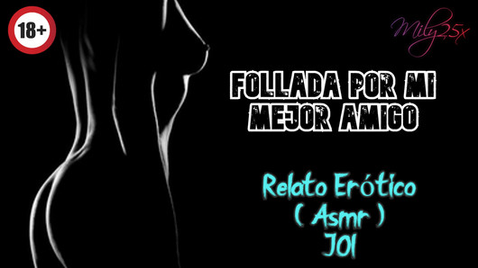 Follada por mi mejor amigo - Relato Erotico - (ASMR) - Voz y gemidos reales