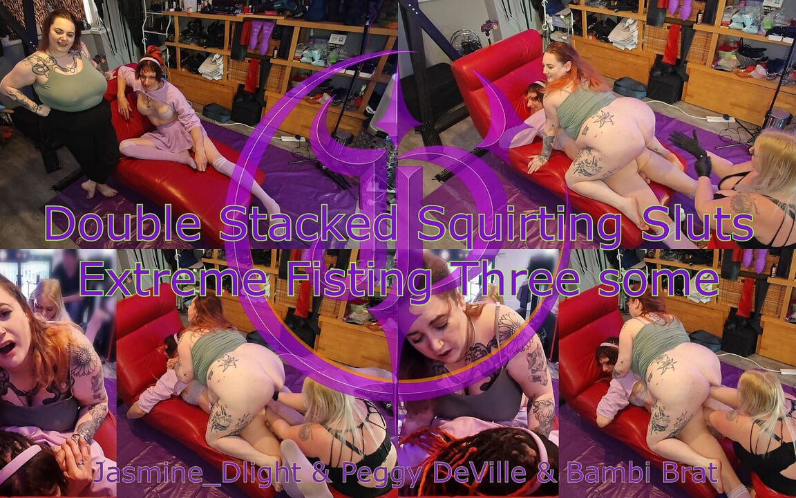 Jasmine_dlight & Peggy Deville & Bambi Brat - Double Stacked Squirting Sluts Extreme Fisting Three Some