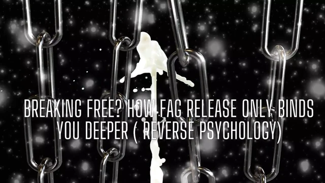 Breaking Free? How Fag Release Only Binds You Deeper ( Reverse Psychology)