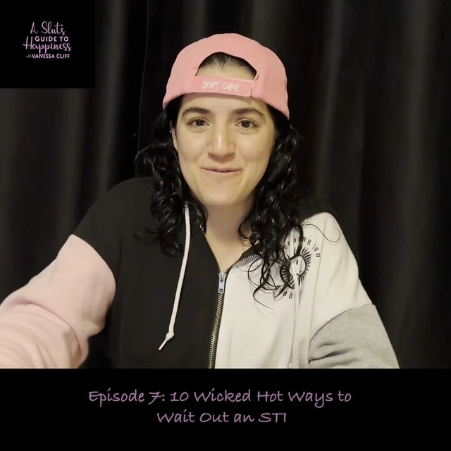 A Slut's Guide To Happiness Podcast - Episode 7: 10 Wicked Hot Ways to Wait Out an STI