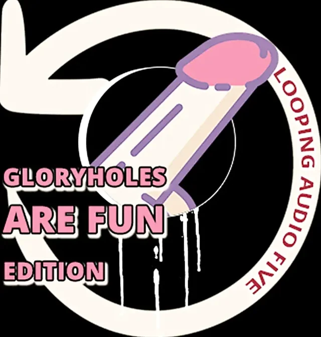 AUDIO ONLY - Looping audio five glory holes are fun edition