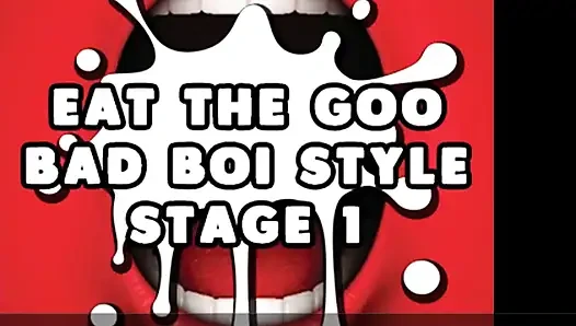 Eat the Goo Bad Boi Style Stage 1 Straight CEI