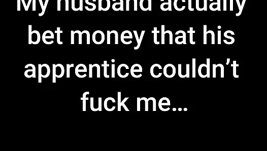 My husband bet his 28-year-old apprentice that he couldn't fuck me... I made him lose the bet.